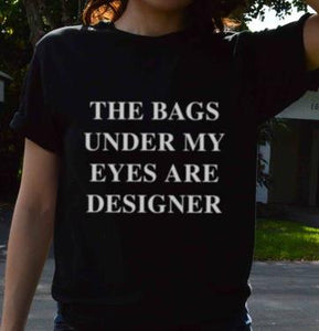 The Bags Under My Eyes Are Designer Women Tshirt Cotton